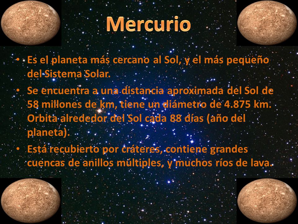 Mercurio Es el planeta más cercano al Sol, y el más pequeño del Sistema Solar.