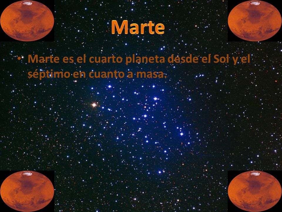 Marte Marte es el cuarto planeta desde el Sol y el séptimo en cuanto a masa.