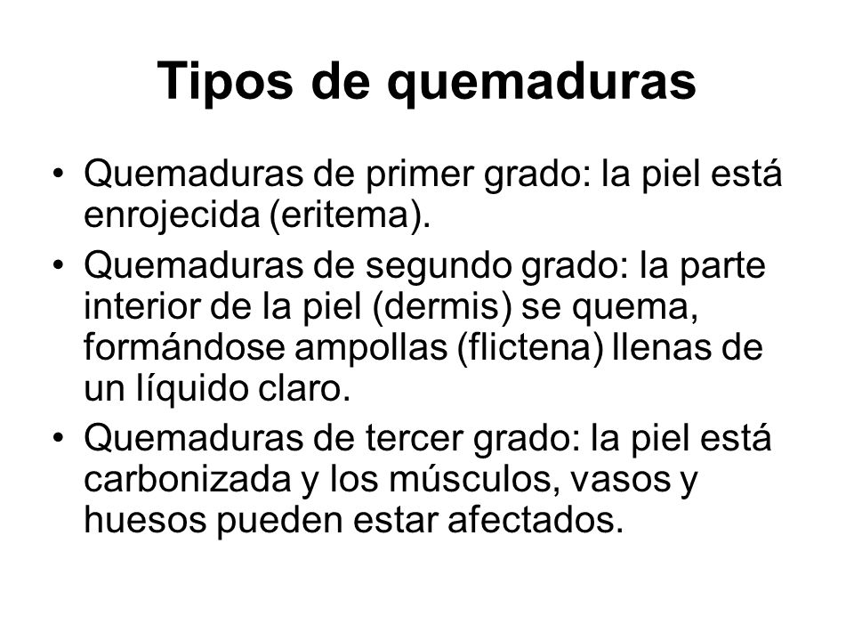 Tipos de quemaduras Quemaduras de primer grado: la piel está enrojecida (eritema).