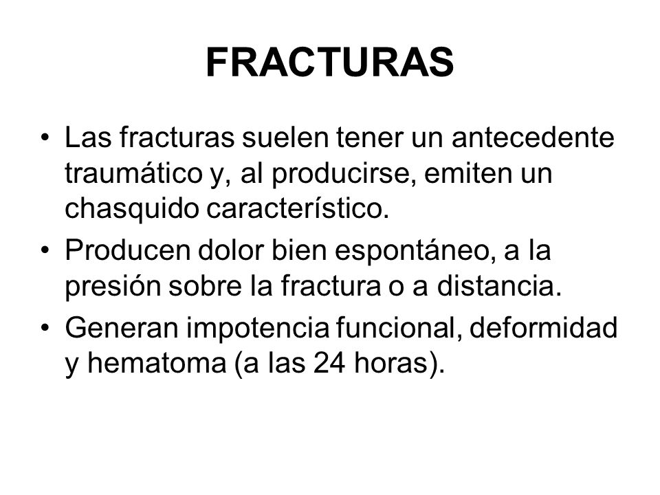 FRACTURAS Las fracturas suelen tener un antecedente traumático y, al producirse, emiten un chasquido característico.