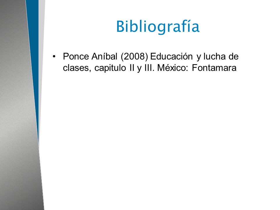 Bibliografía Ponce Aníbal (2008) Educación y lucha de clases, capitulo II y III. México: Fontamara