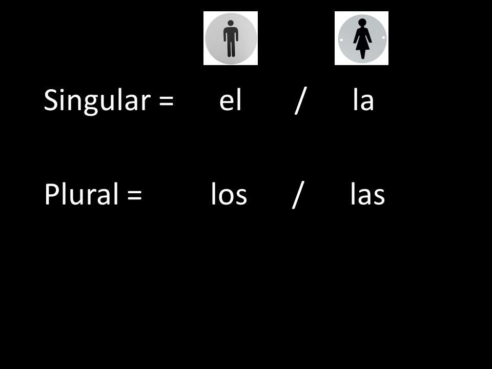 Singular = el / la Plural = los / las