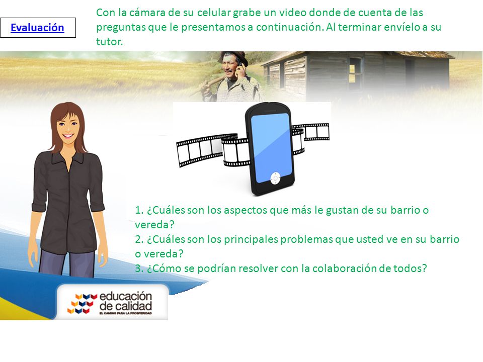Con la cámara de su celular grabe un video donde de cuenta de las preguntas que le presentamos a continuación. Al terminar envíelo a su tutor.