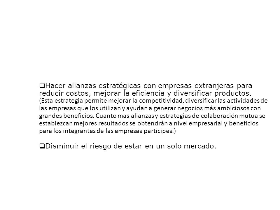 Hacer alianzas estratégicas con empresas extranjeras para reducir costos, mejorar la eficiencia y diversificar productos.