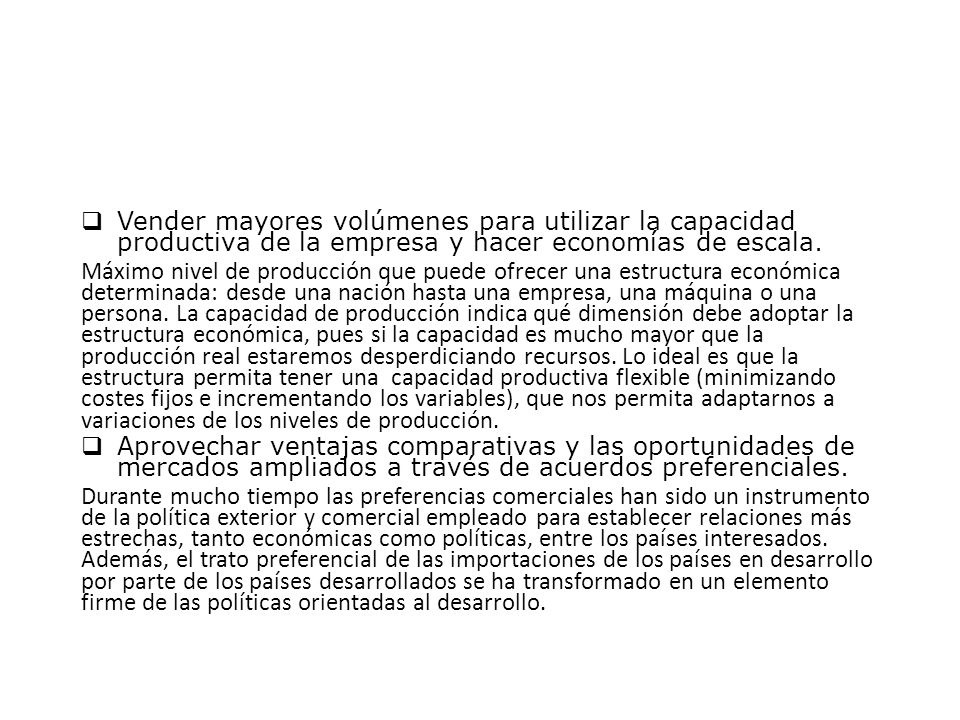 Vender mayores volúmenes para utilizar la capacidad productiva de la empresa y hacer economías de escala.