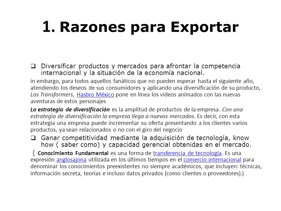 1. Razones para Exportar Diversificar productos y mercados para afrontar la competencia internacional y la situación de la economía nacional.