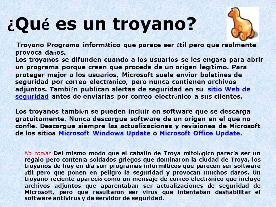 ¿Qué es un troyano Troyano Programa informático que parece ser útil pero que realmente provoca daños.