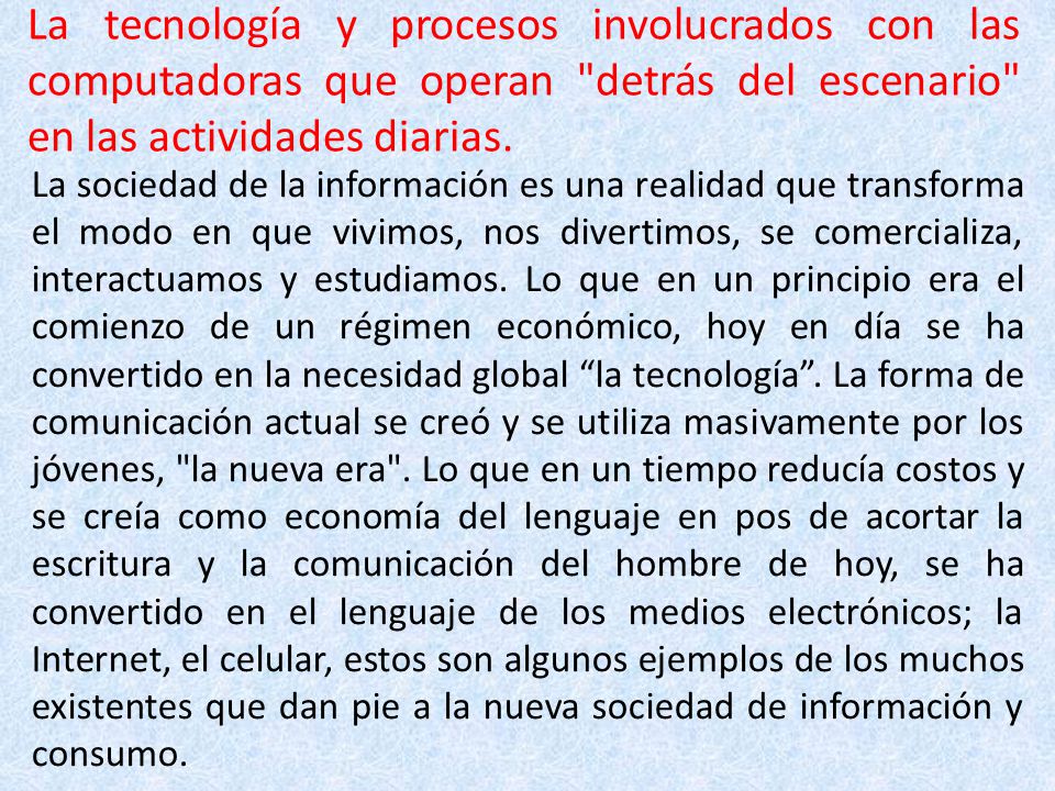 La tecnología y procesos involucrados con las computadoras que operan detrás del escenario en las actividades diarias.