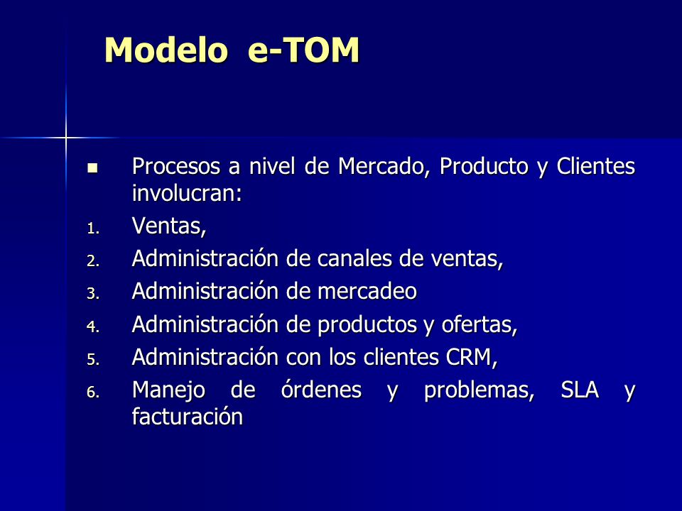 Modelo e-TOM Procesos a nivel de Mercado, Producto y Clientes involucran: Ventas, Administración de canales de ventas,