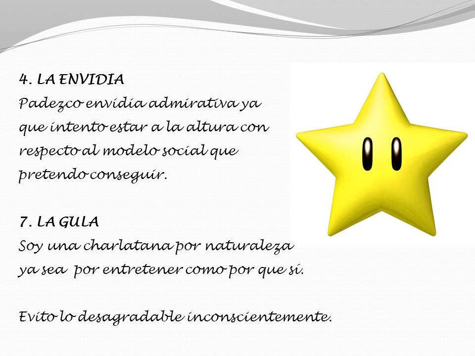 4. LA ENVIDIA Padezco envidia admirativa ya. que intento estar a la altura con. respecto al modelo social que.