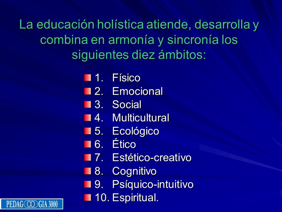 La educación holística atiende, desarrolla y combina en armonía y sincronía los siguientes diez ámbitos: