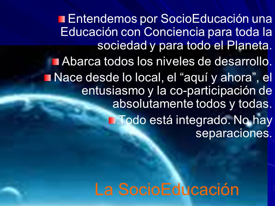 Entendemos por SocioEducación una Educación con Conciencia para toda la sociedad y para todo el Planeta.