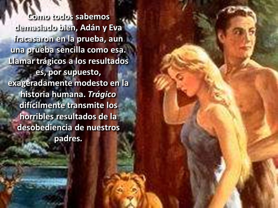 Como todos sabemos demasiado bien, Adán y Eva fracasaron en la prueba, aun una prueba sencilla como esa.