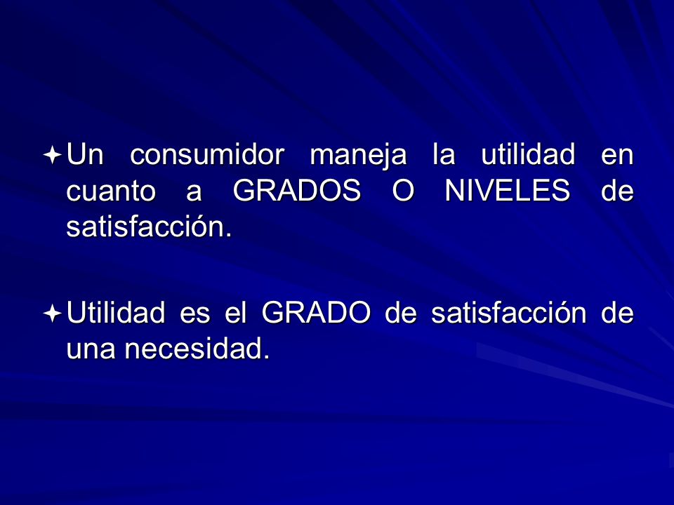 Un consumidor maneja la utilidad en cuanto a GRADOS O NIVELES de satisfacción.
