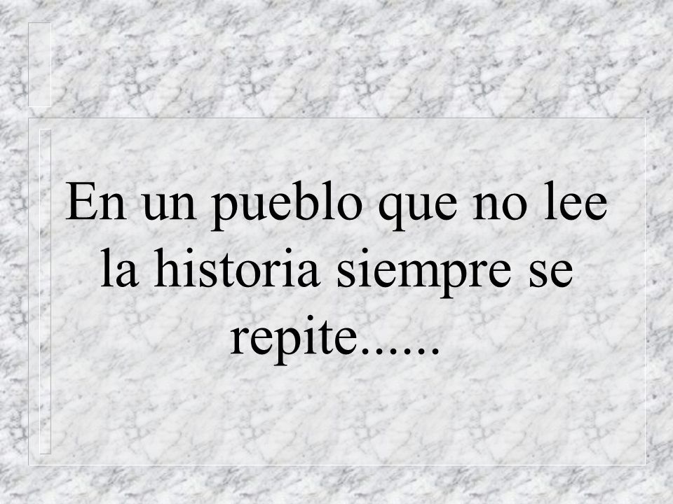 En un pueblo que no lee la historia siempre se repite......