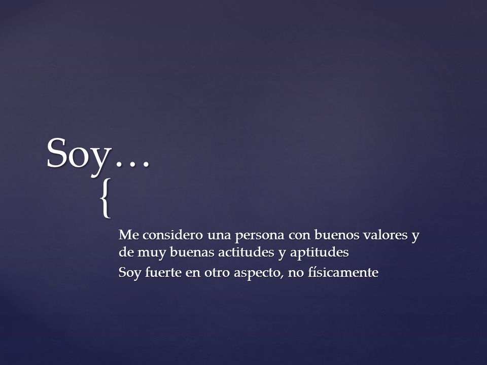 Soy… Me considero una persona con buenos valores y de muy buenas actitudes y aptitudes.