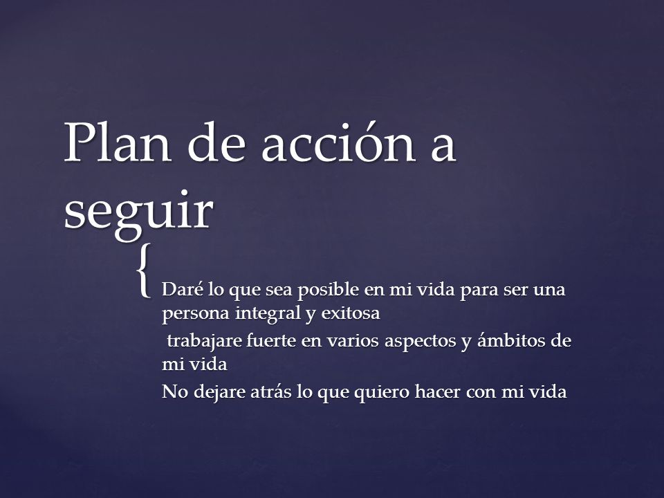 Plan de acción a seguir Daré lo que sea posible en mi vida para ser una persona integral y exitosa.