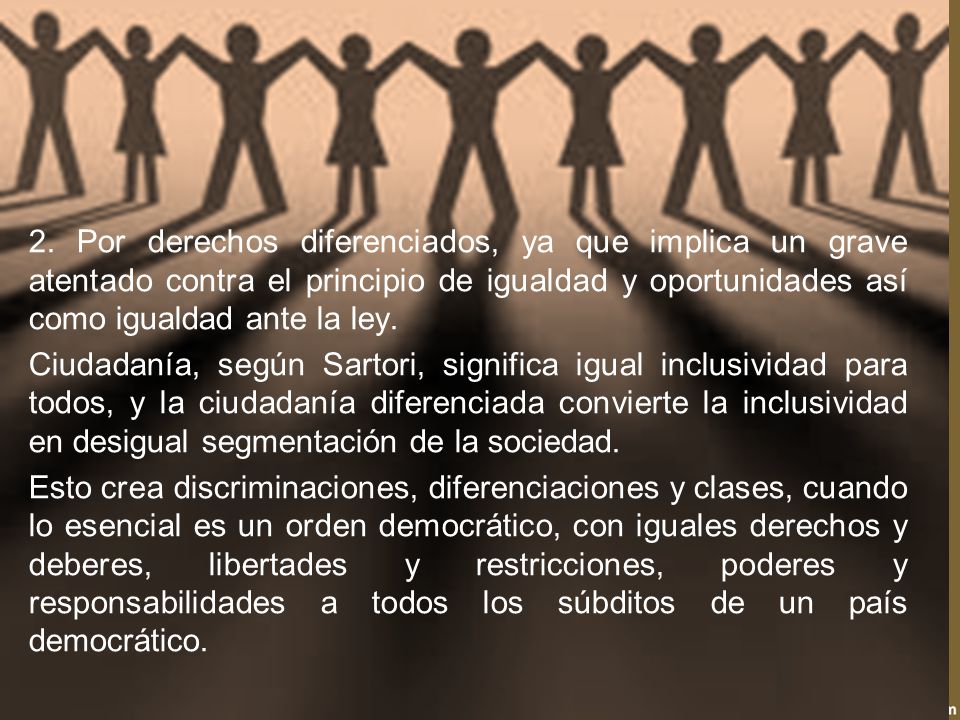 2. Por derechos diferenciados, ya que implica un grave atentado contra el principio de igualdad y oportunidades así como igualdad ante la ley.