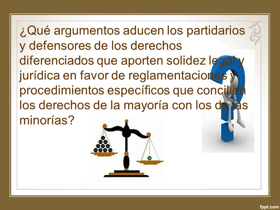 ¿Qué argumentos aducen los partidarios y defensores de los derechos diferenciados que aporten solidez legal y jurídica en favor de reglamentaciones y procedimientos específicos que concilien los derechos de la mayoría con los de las minorías