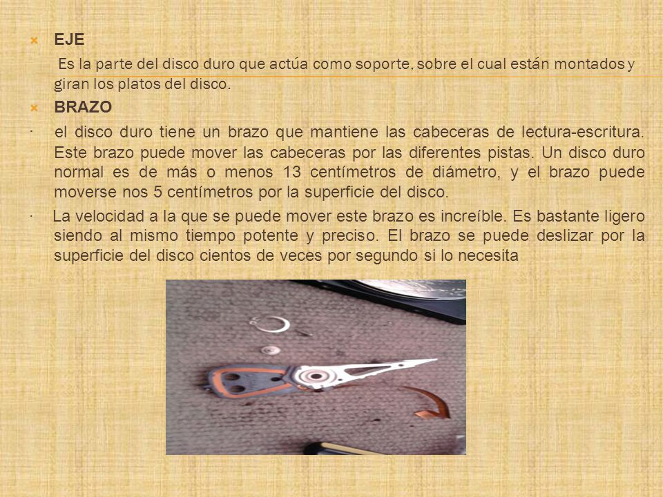EJE Es la parte del disco duro que actúa como soporte, sobre el cual están montados y giran los platos del disco.