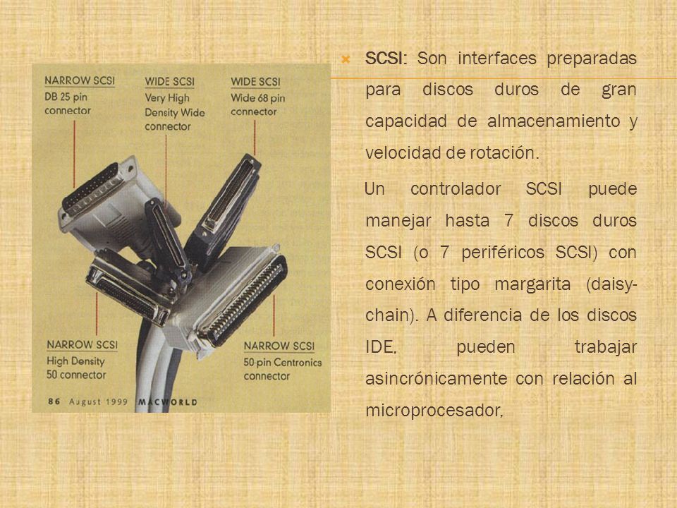 SCSI: Son interfaces preparadas para discos duros de gran capacidad de almacenamiento y velocidad de rotación.