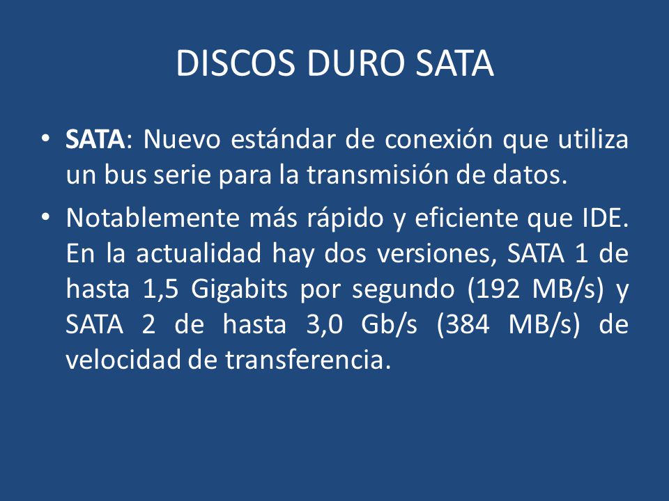 DISCOS DURO SATA SATA: Nuevo estándar de conexión que utiliza un bus serie para la transmisión de datos.