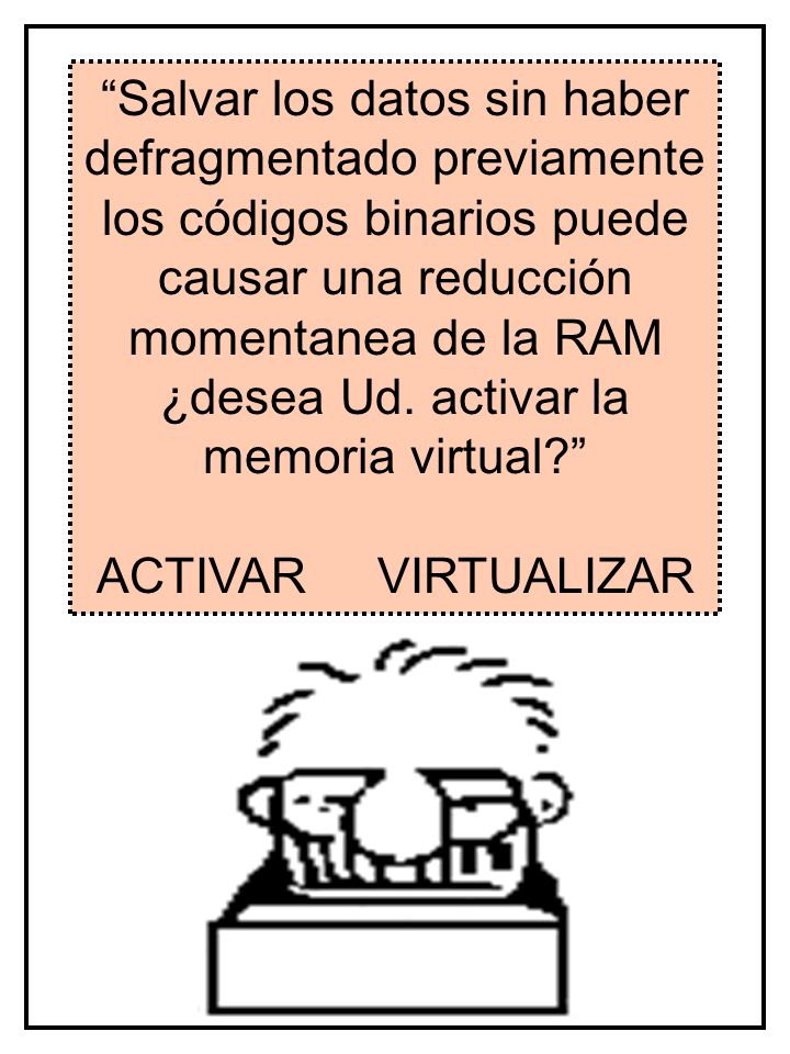 Salvar los datos sin haber defragmentado previamente los códigos binarios puede causar una reducción momentanea de la RAM ¿desea Ud. activar la memoria virtual