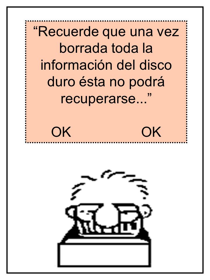 Recuerde que una vez borrada toda la información del disco duro ésta no podrá recuperarse...