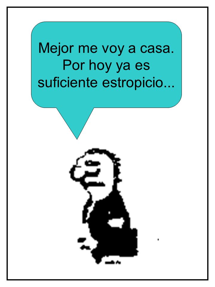 Mejor me voy a casa. Por hoy ya es suficiente estropicio...