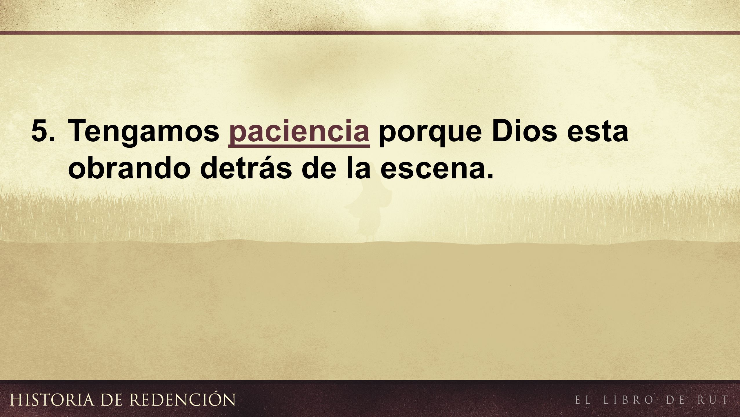 5. Tengamos paciencia porque Dios esta obrando detrás de la escena.