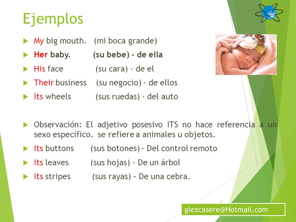 Ejemplos My big mouth. (mi boca grande) Her baby. (su bebe) - de ella