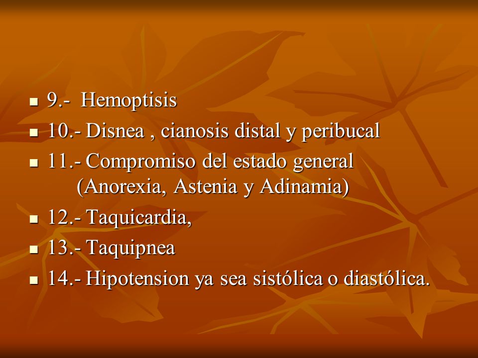 9.- Hemoptisis 10.- Disnea , cianosis distal y peribucal Compromiso del estado general (Anorexia, Astenia y Adinamia)