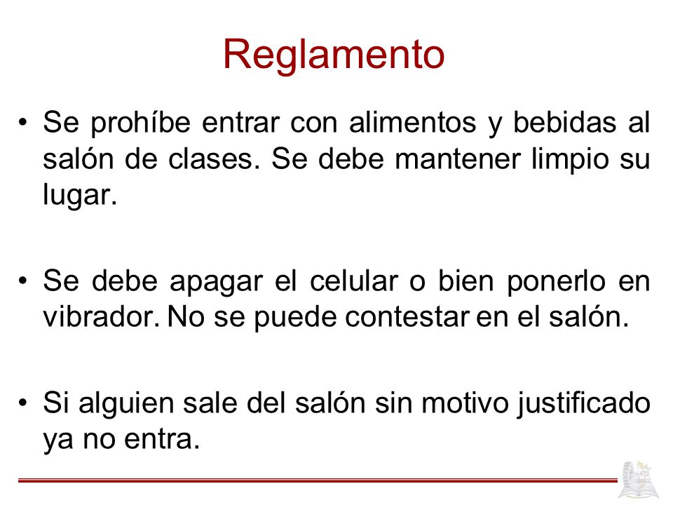 Reglamento Se prohíbe entrar con alimentos y bebidas al salón de clases. Se debe mantener limpio su lugar.