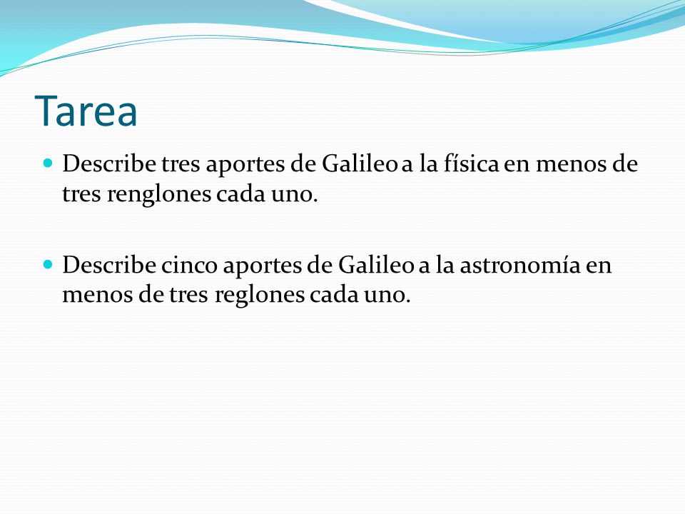 Tarea Describe tres aportes de Galileo a la física en menos de tres renglones cada uno.