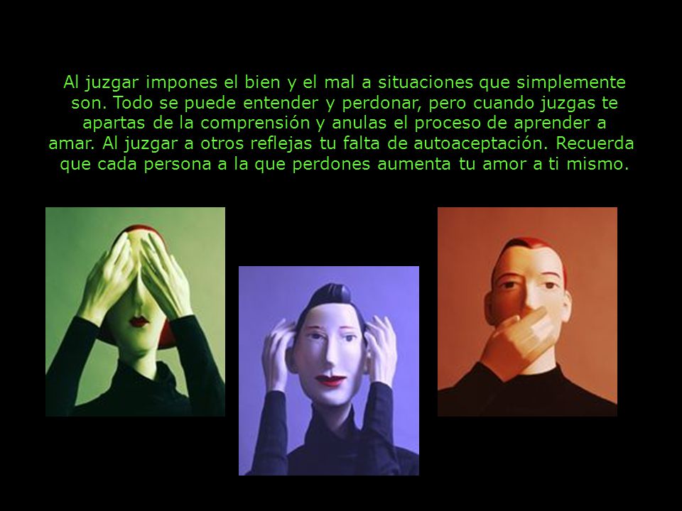Al juzgar impones el bien y el mal a situaciones que simplemente