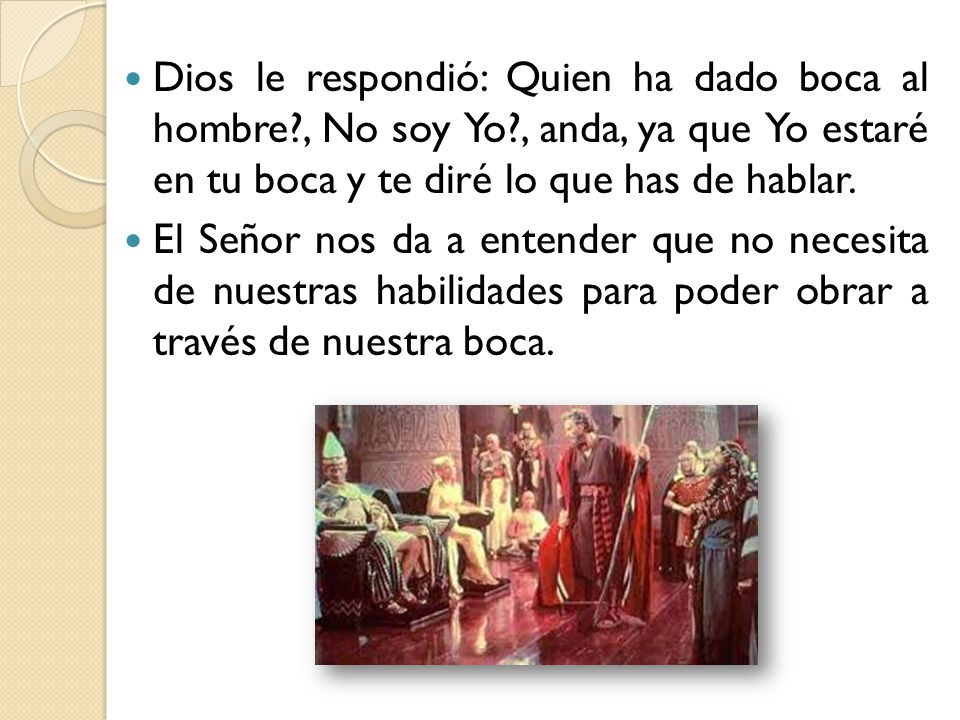 Dios le respondió: Quien ha dado boca al hombre. , No soy Yo