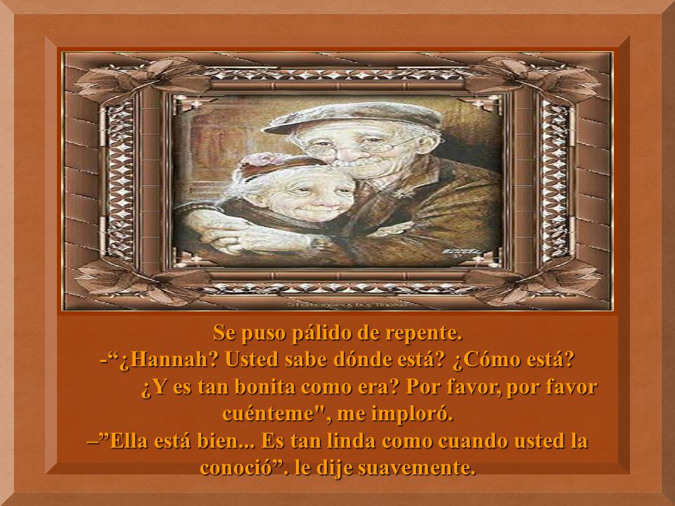 ¿Y es tan bonita como era Por favor, por favor cuénteme , me imploró.