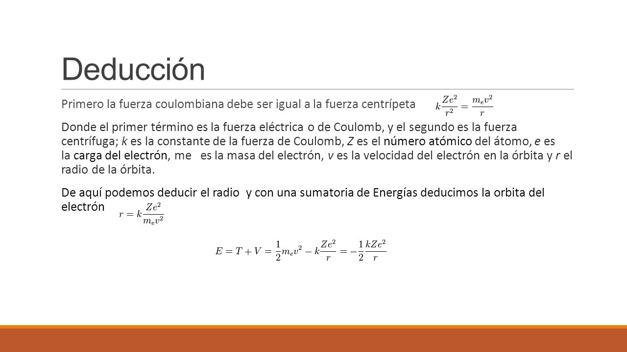 Deducción Primero la fuerza coulombiana debe ser igual a la fuerza centrípeta.