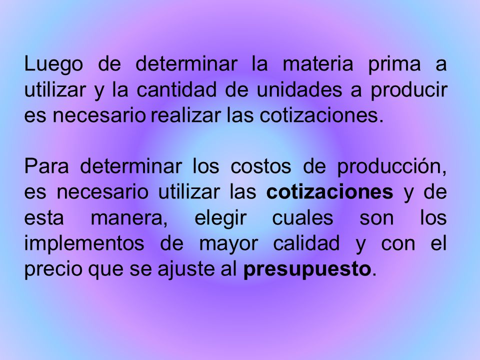 Luego de determinar la materia prima a utilizar y la cantidad de unidades a producir es necesario realizar las cotizaciones.