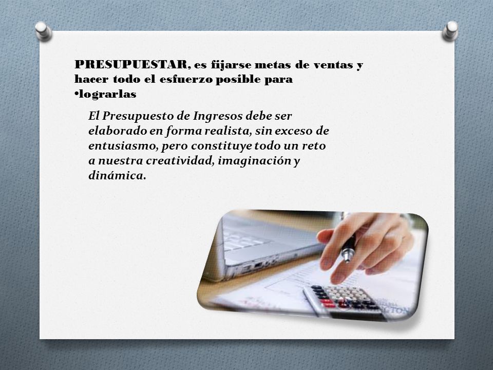 PRESUPUESTAR, es fijarse metas de ventas y hacer todo el esfuerzo posible para