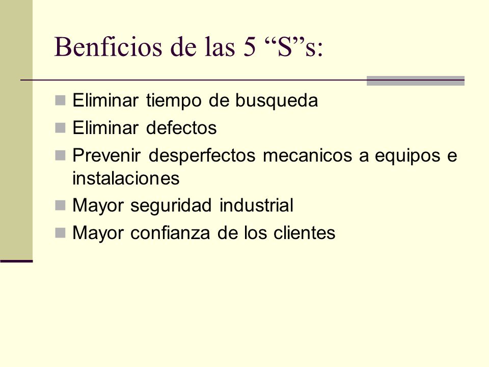 Benficios de las 5 S s: Eliminar tiempo de busqueda Eliminar defectos