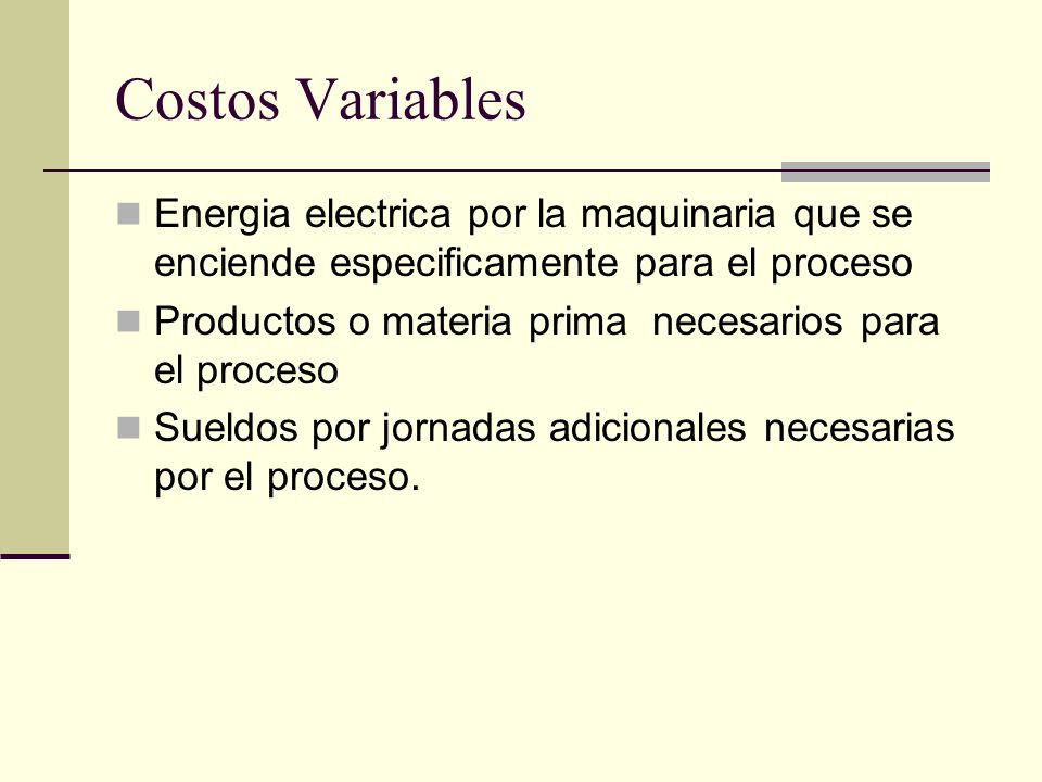 Costos Variables Energia electrica por la maquinaria que se enciende especificamente para el proceso.