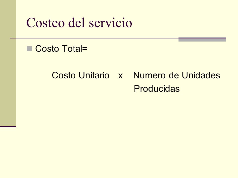 Costeo del servicio Costo Total= Costo Unitario x Numero de Unidades