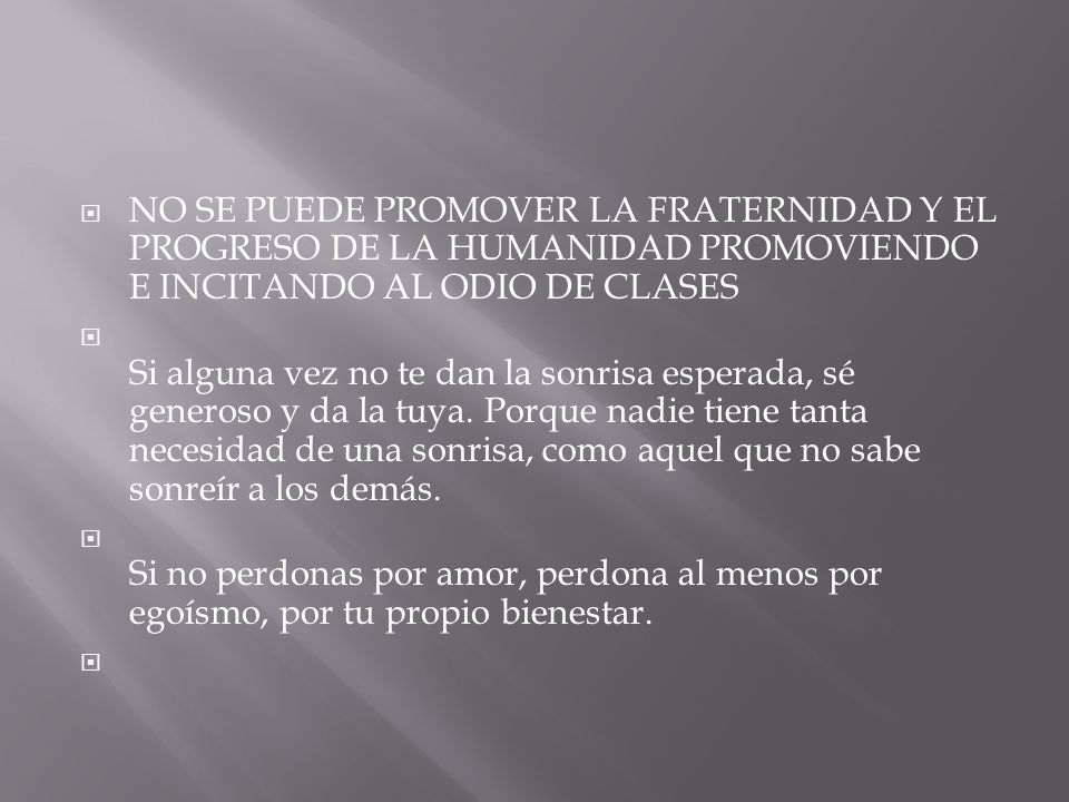 NO SE PUEDE PROMOVER LA FRATERNIDAD Y EL PROGRESO DE LA HUMANIDAD PROMOVIENDO E INCITANDO AL ODIO DE CLASES