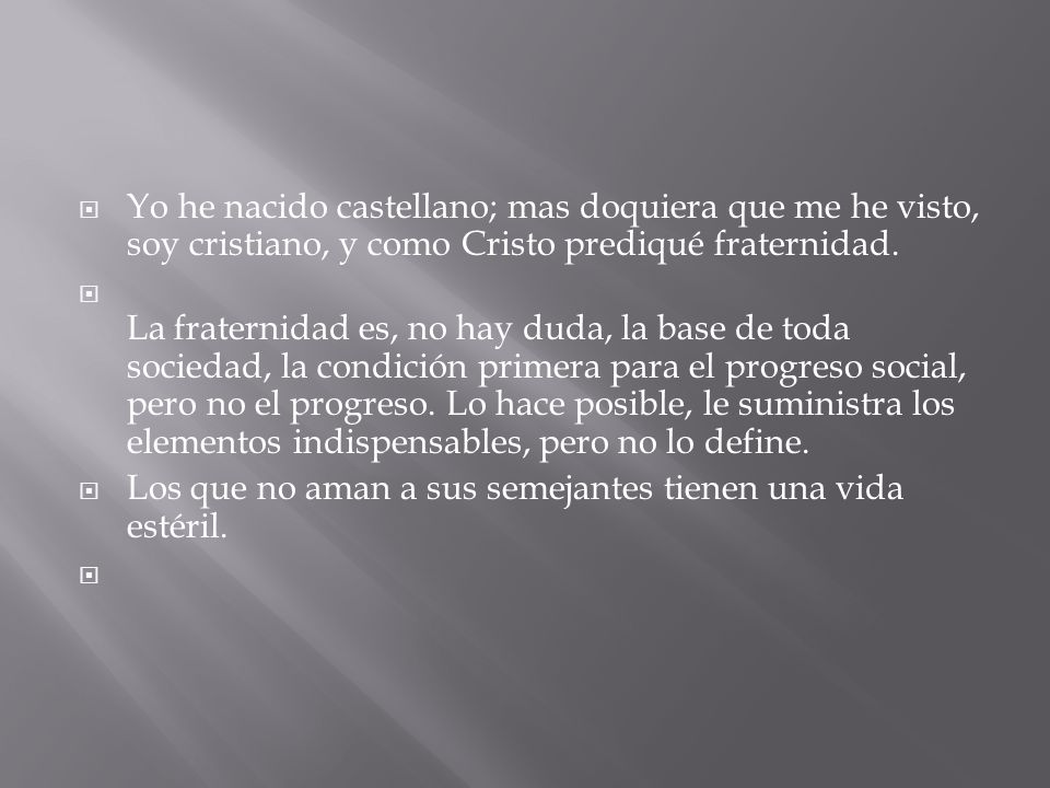 Yo he nacido castellano; mas doquiera que me he visto, soy cristiano, y como Cristo prediqué fraternidad.
