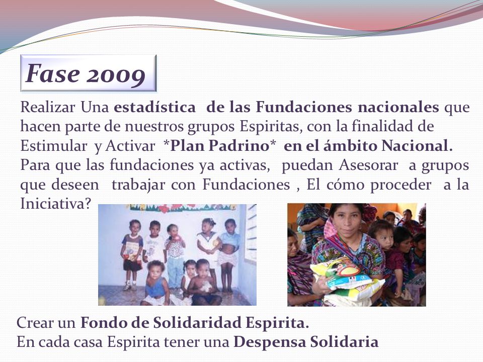 Fase 2009 Realizar Una estadística de las Fundaciones nacionales que hacen parte de nuestros grupos Espiritas, con la finalidad de.