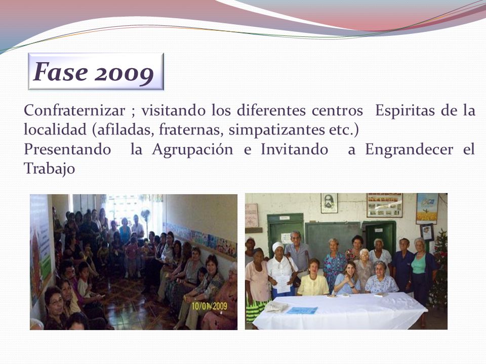 Fase 2009 Confraternizar ; visitando los diferentes centros Espiritas de la localidad (afiladas, fraternas, simpatizantes etc.)