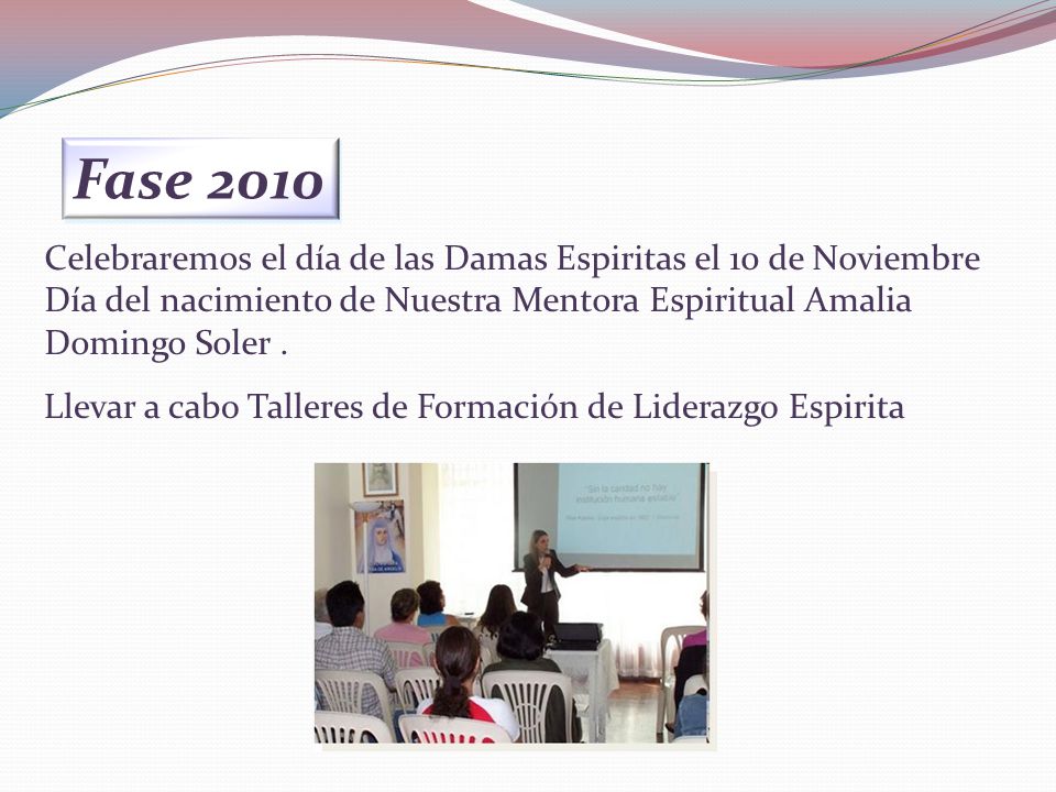 Fase 2010 Celebraremos el día de las Damas Espiritas el 10 de Noviembre. Día del nacimiento de Nuestra Mentora Espiritual Amalia Domingo Soler .