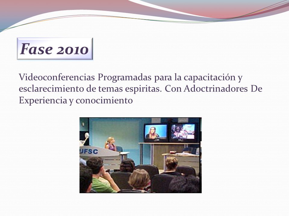 Fase 2010 Videoconferencias Programadas para la capacitación y esclarecimiento de temas espiritas.