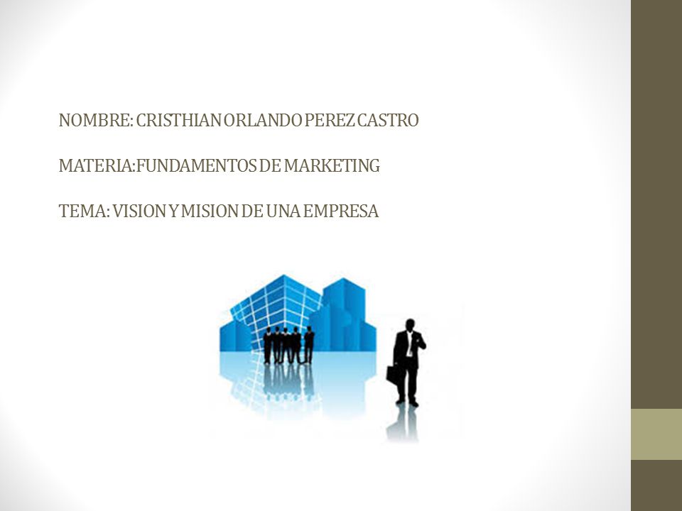 NOMBRE: CRISTHIAN ORLANDO PEREZ CASTRO MATERIA:FUNDAMENTOS DE MARKETING TEMA: VISION Y MISION DE UNA EMPRESA